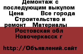 Демонтаж с последующим выкупом  › Цена ­ 10 - Все города Строительство и ремонт » Материалы   . Ростовская обл.,Новочеркасск г.